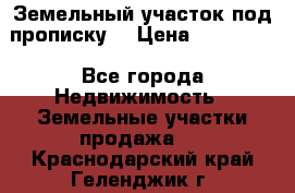 Земельный участок под прописку. › Цена ­ 350 000 - Все города Недвижимость » Земельные участки продажа   . Краснодарский край,Геленджик г.
